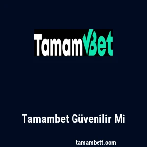 Tamambet Güvenilir Mi