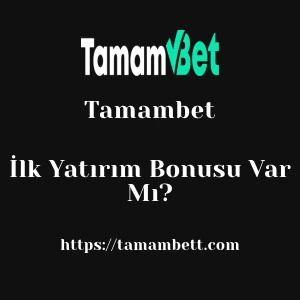 Tamambet İlk Yatırım Bonusu Var Mı?